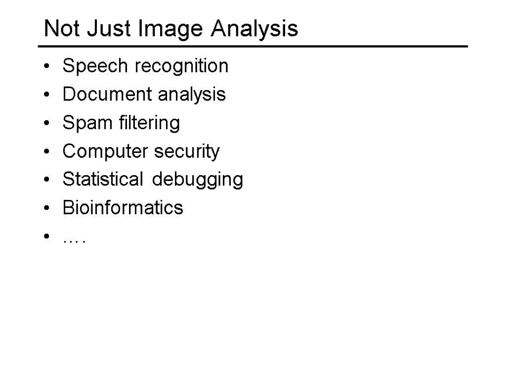 Not Just Image Analysis Speech recognition Document analysis Spam filtering Computer security Statistical debugging